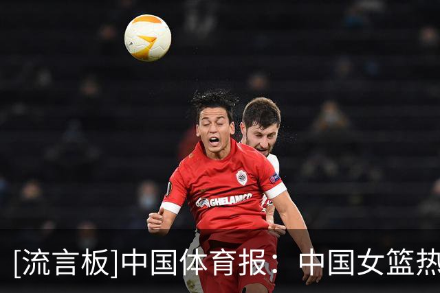 [流言板]中国体育报：中国女篮热身赛两负澳大利亚，但分差都仅有2分